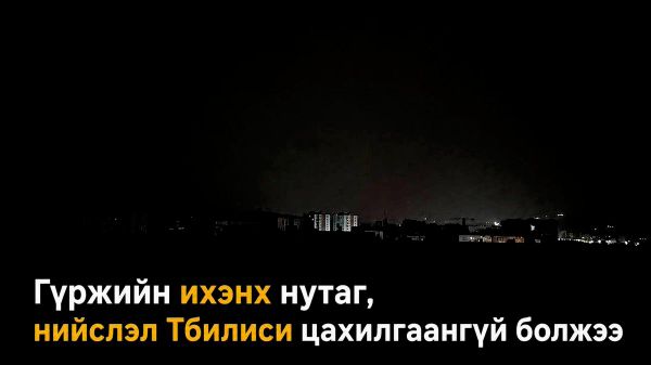 ⚡ Гүржийн ихэнх нутаг, нийслэл Тбилиси цахилгаангүй болжээ - Sputnik Монгол Улс